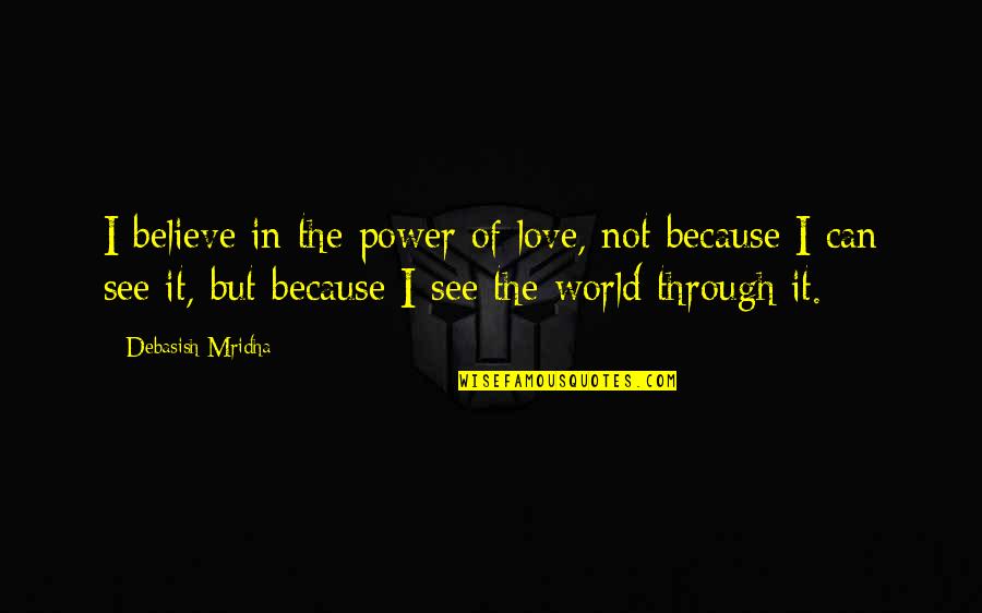 See The Power Quotes By Debasish Mridha: I believe in the power of love, not