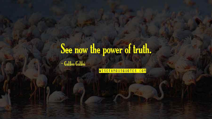 See The Power Quotes By Galileo Galilei: See now the power of truth.