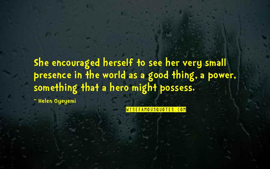 See The Power Quotes By Helen Oyeyemi: She encouraged herself to see her very small