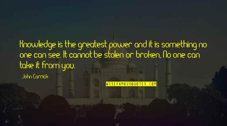 See The Power Quotes By John Carrick: Knowledge is the greatest power and it is