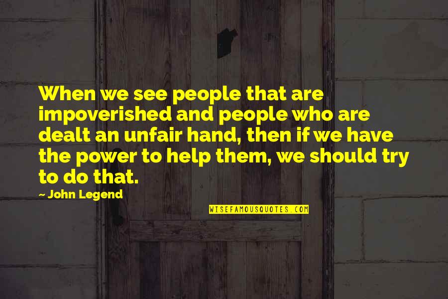 See The Power Quotes By John Legend: When we see people that are impoverished and