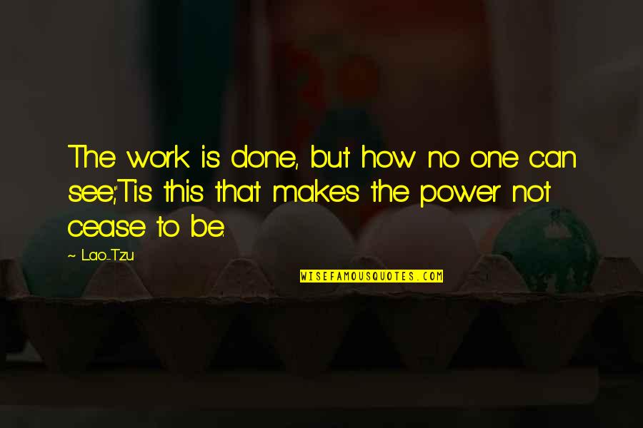 See The Power Quotes By Lao-Tzu: The work is done, but how no one