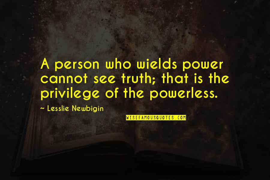 See The Power Quotes By Lesslie Newbigin: A person who wields power cannot see truth;