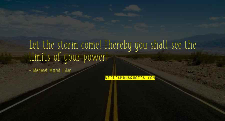 See The Power Quotes By Mehmet Murat Ildan: Let the storm come! Thereby you shall see