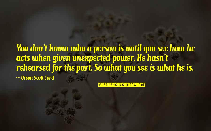 See The Power Quotes By Orson Scott Card: You don't know who a person is until