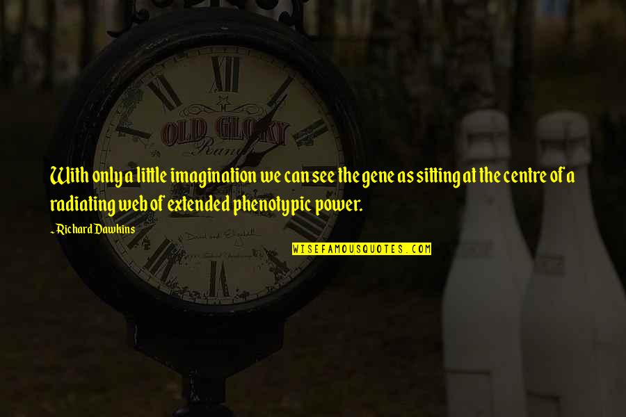 See The Power Quotes By Richard Dawkins: With only a little imagination we can see