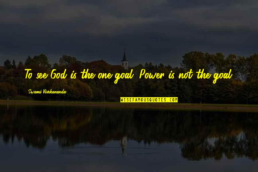 See The Power Quotes By Swami Vivekananda: To see God is the one goal. Power
