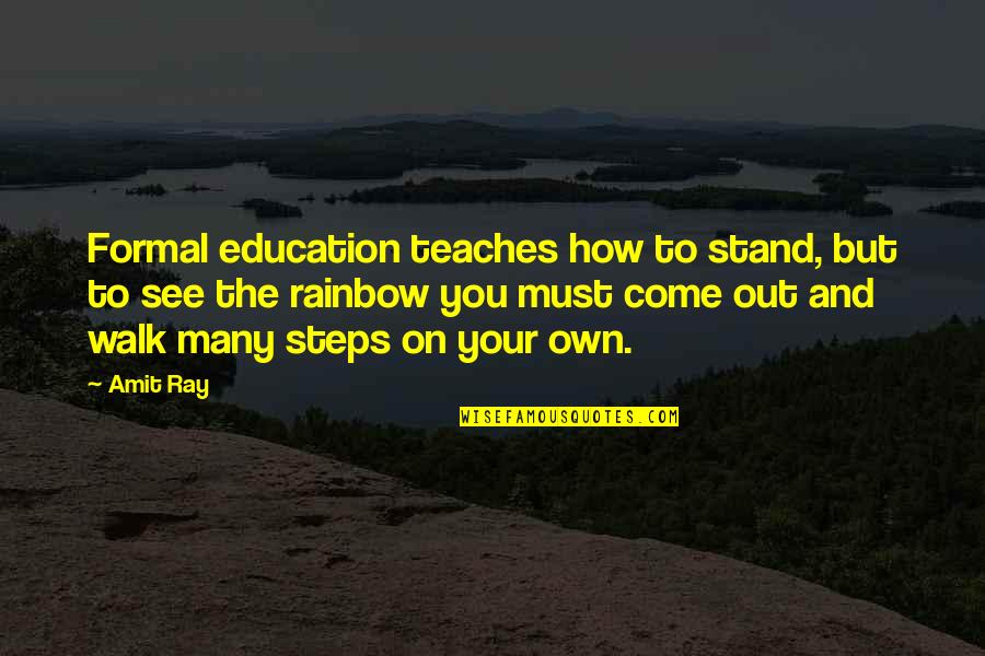 See The Rainbow Quotes By Amit Ray: Formal education teaches how to stand, but to