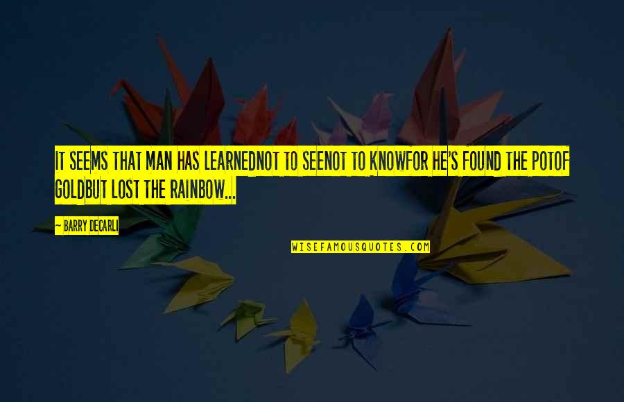 See The Rainbow Quotes By Barry DeCarli: it seems that man has learnednot to seenot