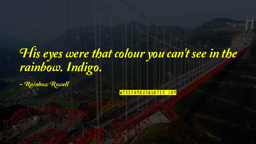 See The Rainbow Quotes By Rainbow Rowell: His eyes were that colour you can't see