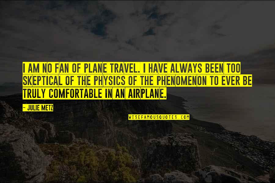See The Right Signs Quotes By Julie Metz: I am no fan of plane travel. I