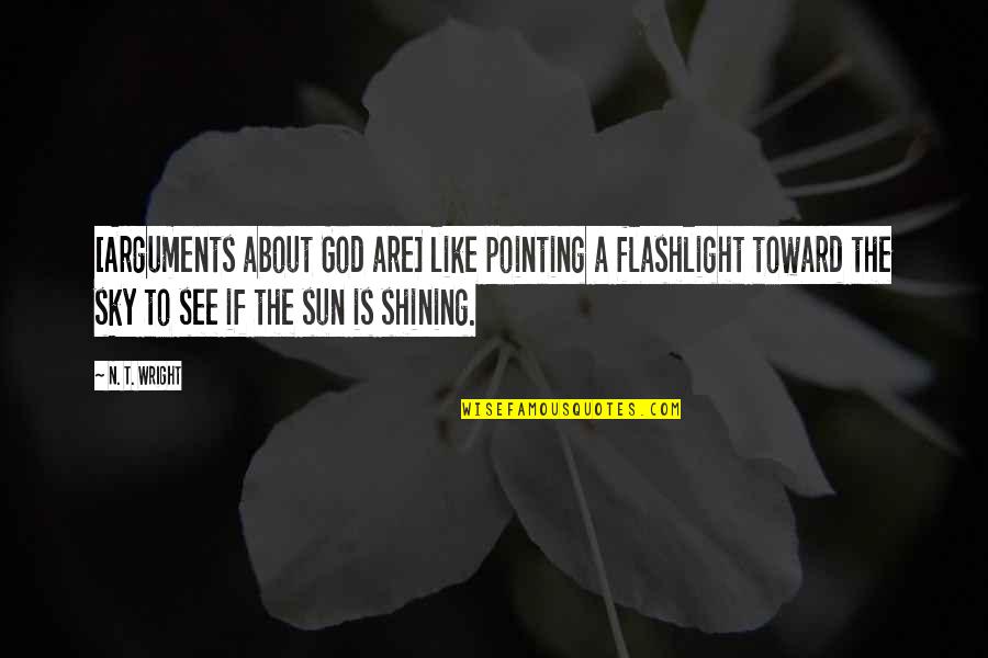 See The Sky Quotes By N. T. Wright: [Arguments about God are] like pointing a flashlight