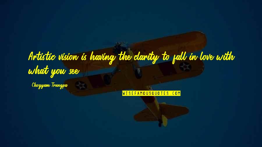 See The Vision Quotes By Chogyam Trungpa: Artistic vision is having the clarity to fall See The Vision Quotes By Chogyam Trungpa: Artistic vision is having the clarity to fall