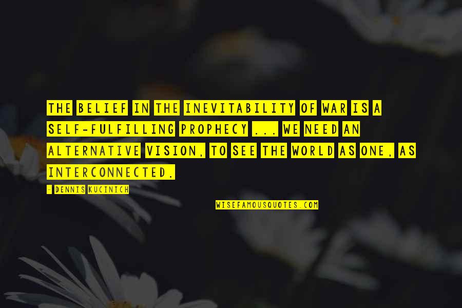 See The Vision Quotes By Dennis Kucinich: The belief in the inevitability of war is See The Vision Quotes By Dennis Kucinich: The belief in the inevitability of war is