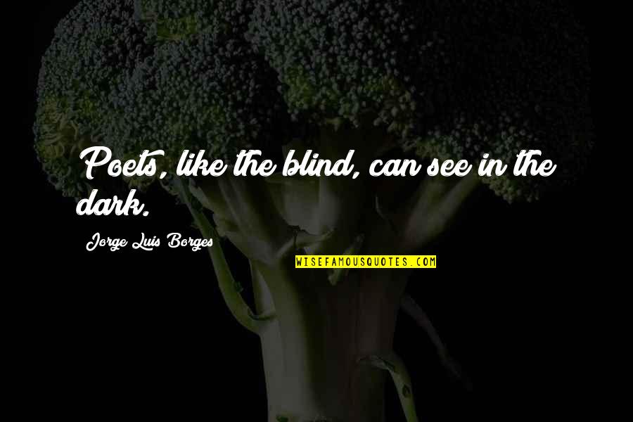 See The Vision Quotes By Jorge Luis Borges: Poets, like the blind, can see in the See The Vision Quotes By Jorge Luis Borges: Poets, like the blind, can see in the