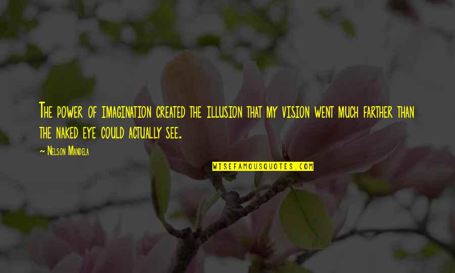 See The Vision Quotes By Nelson Mandela: The power of imagination created the illusion that See The Vision Quotes By Nelson Mandela: The power of imagination created the illusion that