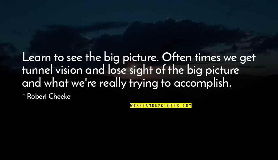 See The Vision Quotes By Robert Cheeke: Learn to see the big picture. Often times See The Vision Quotes By Robert Cheeke: Learn to see the big picture. Often times
