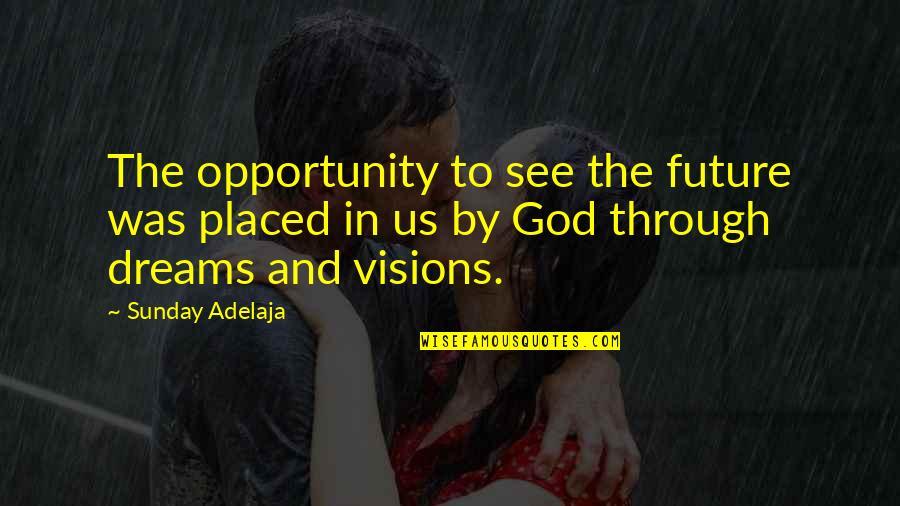 See The Vision Quotes By Sunday Adelaja: The opportunity to see the future was placed See The Vision Quotes By Sunday Adelaja: The opportunity to see the future was placed