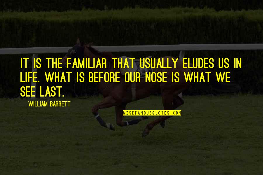 See The Vision Quotes By William Barrett: It is the familiar that usually eludes us See The Vision Quotes By William Barrett: It is the familiar that usually eludes us