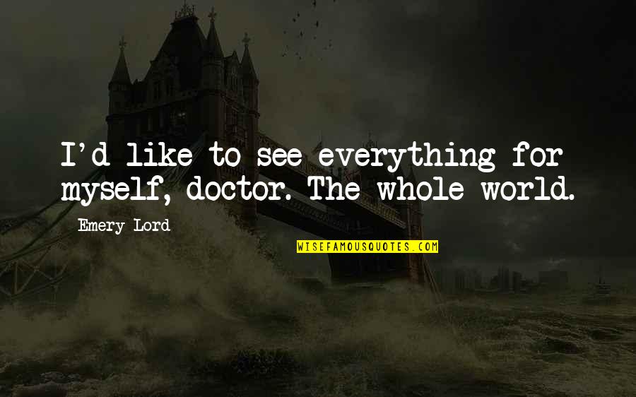 See The Whole World Quotes By Emery Lord: I'd like to see everything for myself, doctor.