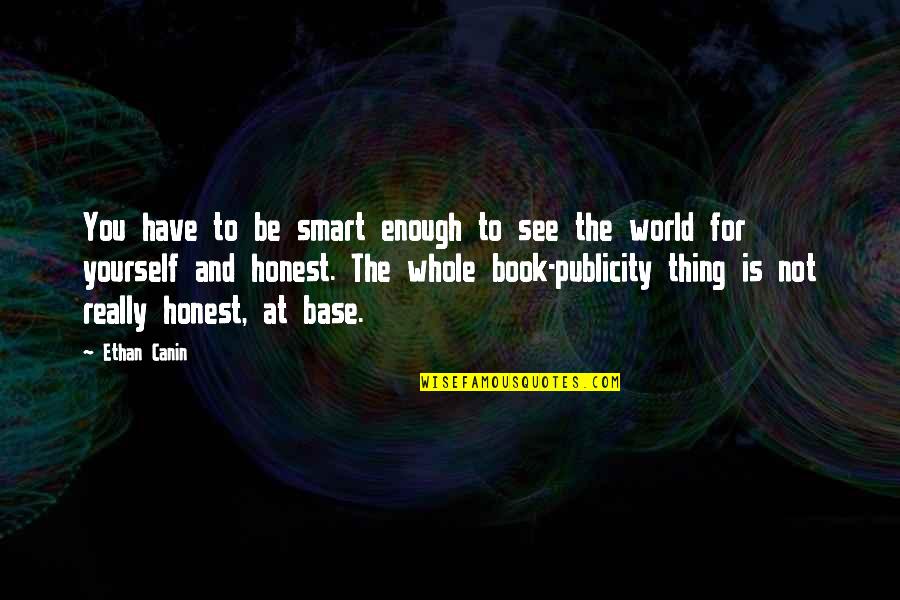See The Whole World Quotes By Ethan Canin: You have to be smart enough to see