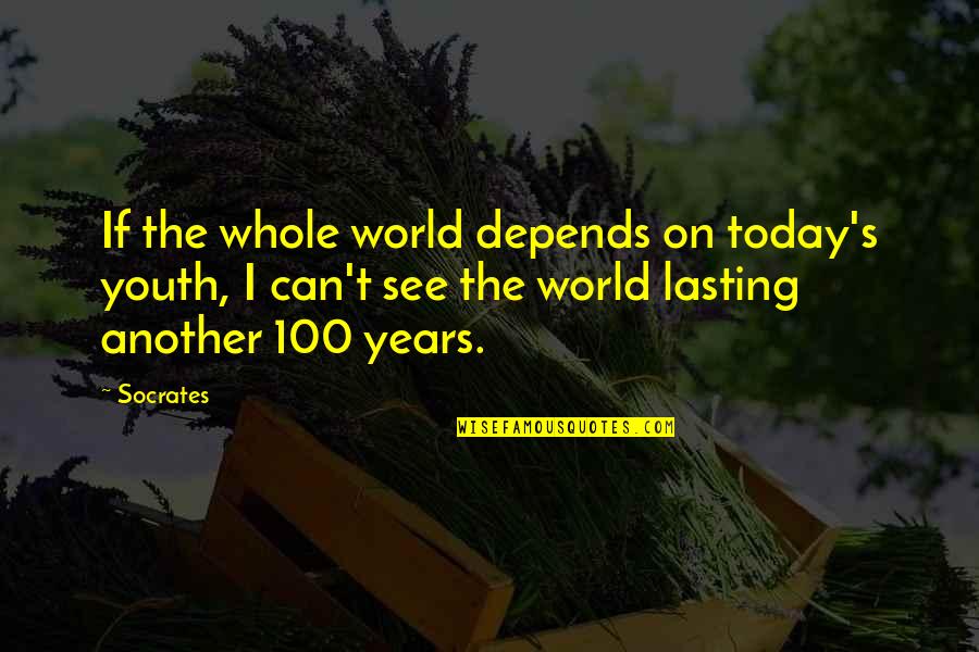 See The Whole World Quotes By Socrates: If the whole world depends on today's youth,