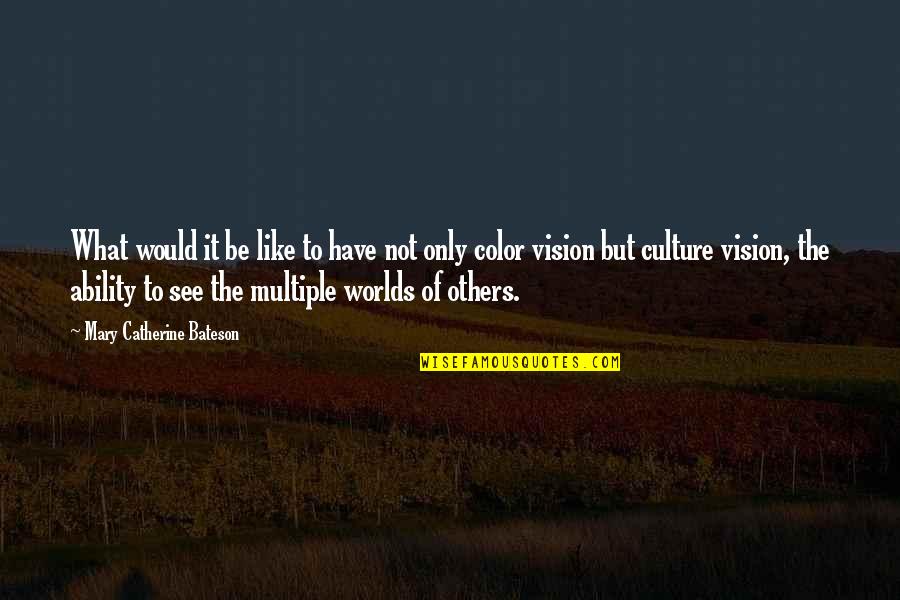 See The World In Color Quotes By Mary Catherine Bateson: What would it be like to have not