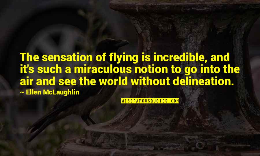 See The World Quotes By Ellen McLaughlin: The sensation of flying is incredible, and it's