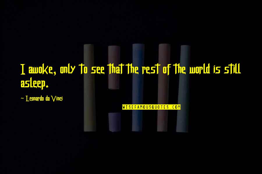 See The World Quotes By Leonardo Da Vinci: I awoke, only to see that the rest