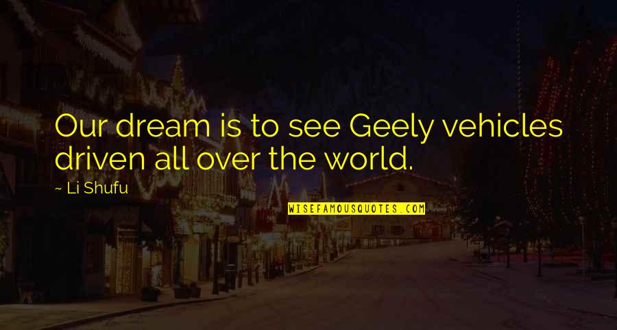 See The World Quotes By Li Shufu: Our dream is to see Geely vehicles driven