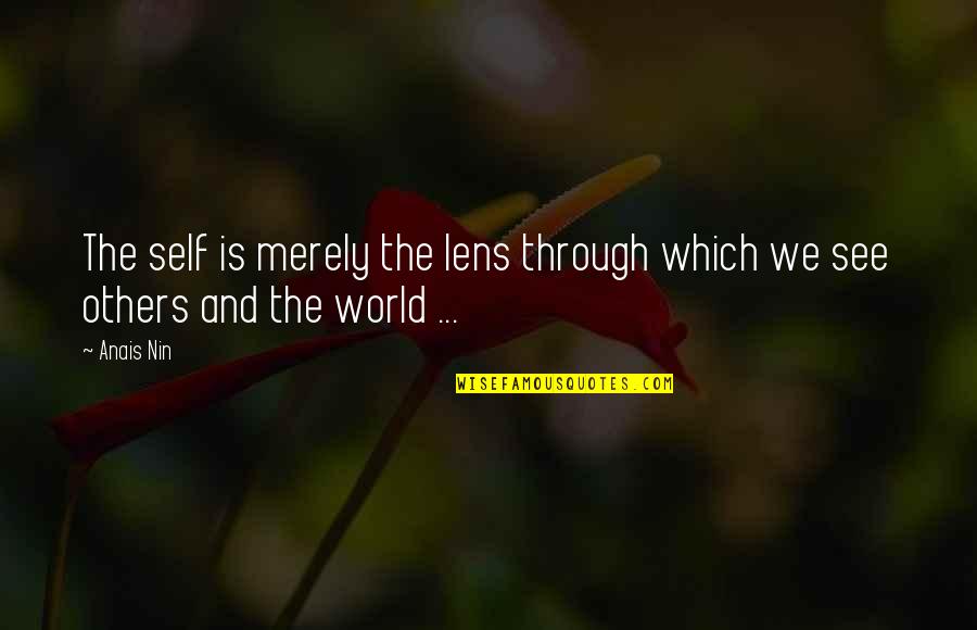 See The World Through Quotes By Anais Nin: The self is merely the lens through which
