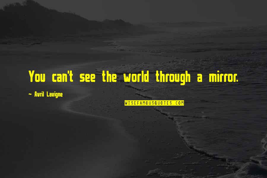 See The World Through Quotes By Avril Lavigne: You can't see the world through a mirror.