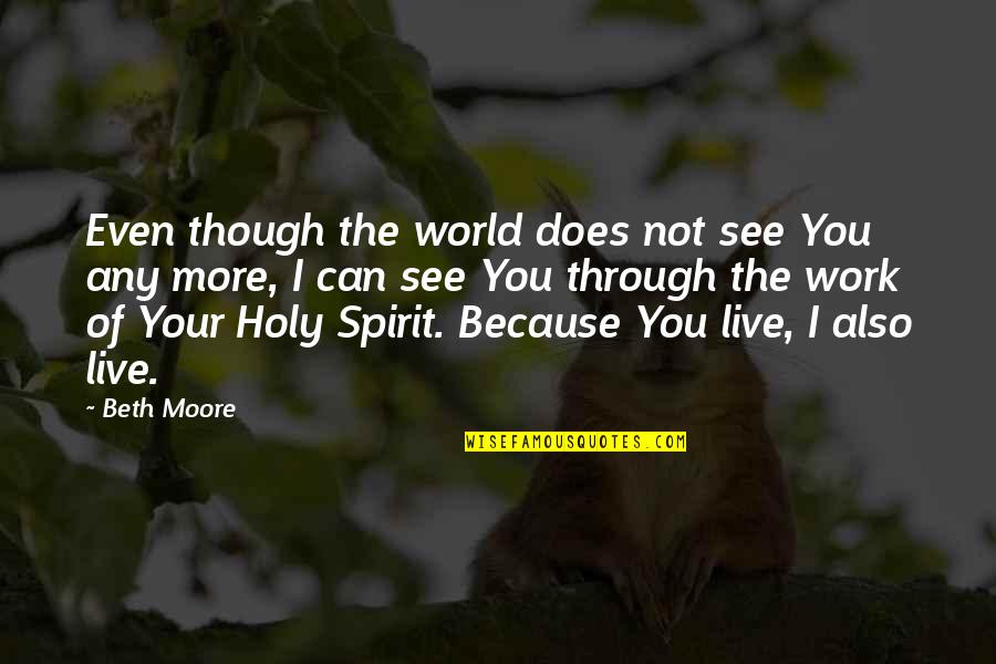 See The World Through Quotes By Beth Moore: Even though the world does not see You