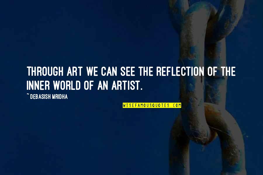 See The World Through Quotes By Debasish Mridha: Through art we can see the reflection of