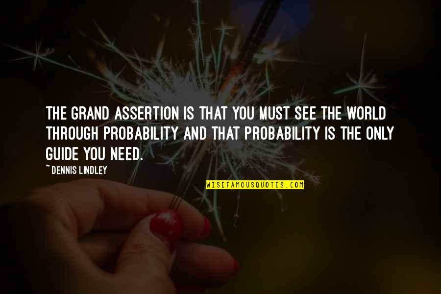 See The World Through Quotes By Dennis Lindley: The grand assertion is that you must see