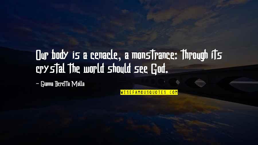 See The World Through Quotes By Gianna Beretta Molla: Our body is a cenacle, a monstrance: through