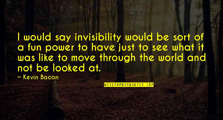 See The World Through Quotes By Kevin Bacon: I would say invisibility would be sort of