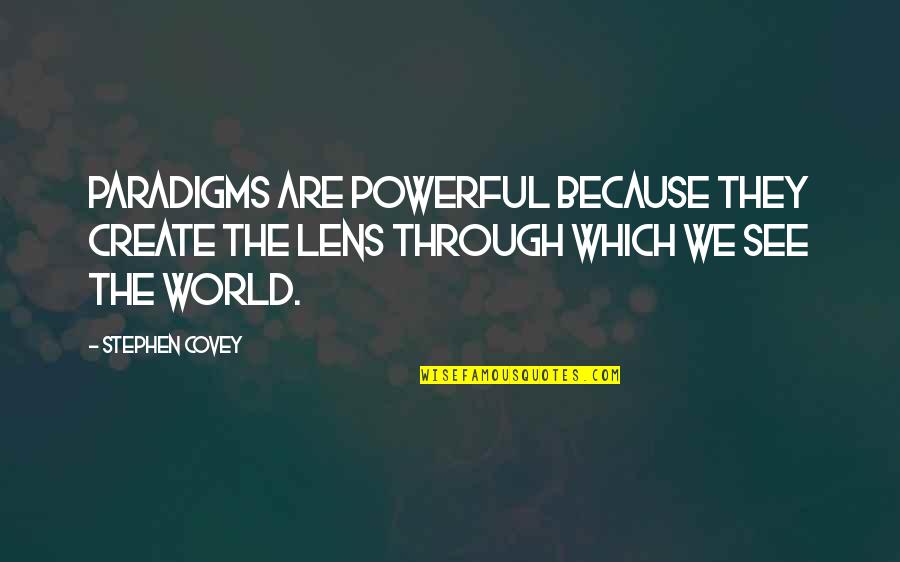 See The World Through Quotes By Stephen Covey: Paradigms are powerful because they create the lens