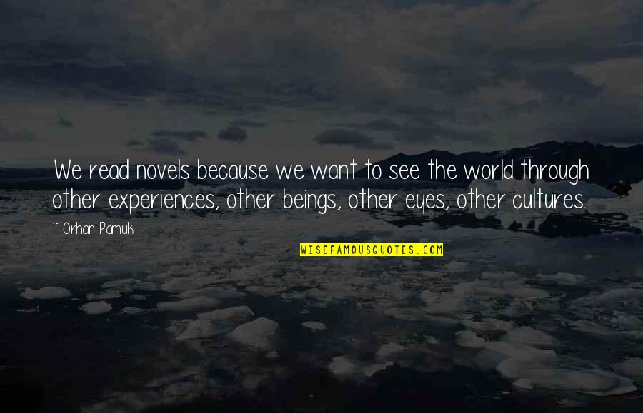 See The World Through Your Eyes Quotes By Orhan Pamuk: We read novels because we want to see See The World Through Your Eyes Quotes By Orhan Pamuk: We read novels because we want to see