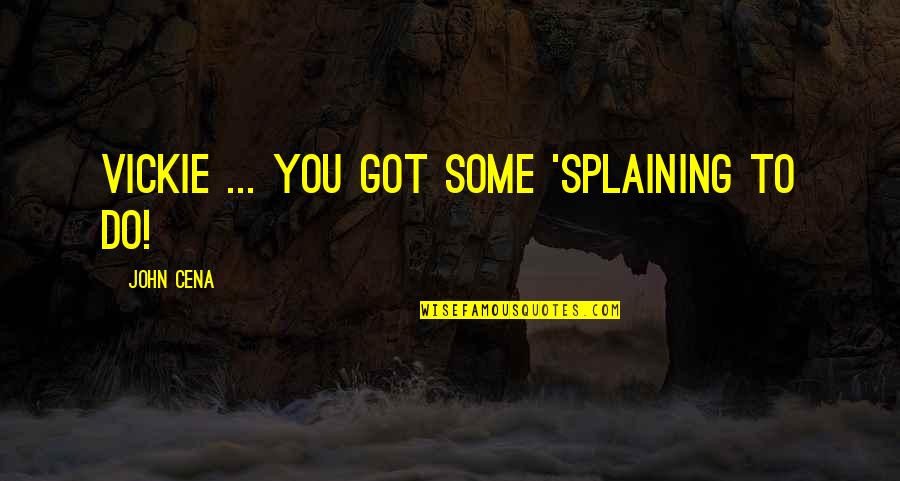 See The World Together Quotes By John Cena: Vickie ... you got some 'splaining to do!