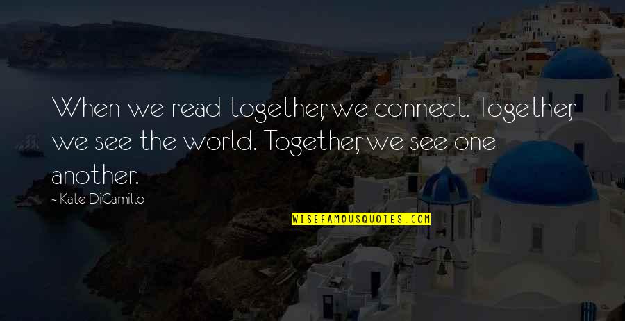 See The World Together Quotes By Kate DiCamillo: When we read together, we connect. Together, we