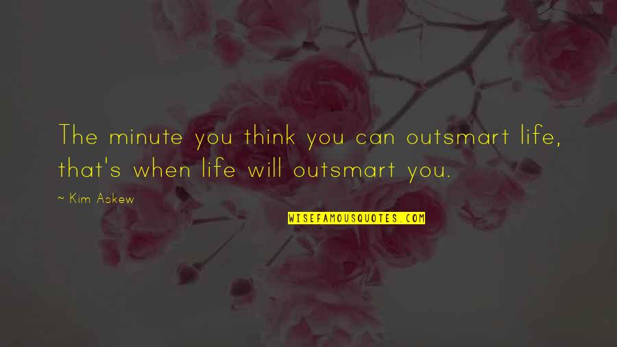 See The World Together Quotes By Kim Askew: The minute you think you can outsmart life,