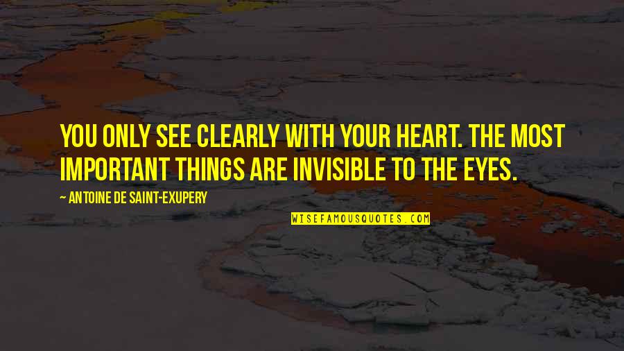 See Things Not With The Eyes Quotes By Antoine De Saint-Exupery: You only see clearly with your heart. The
