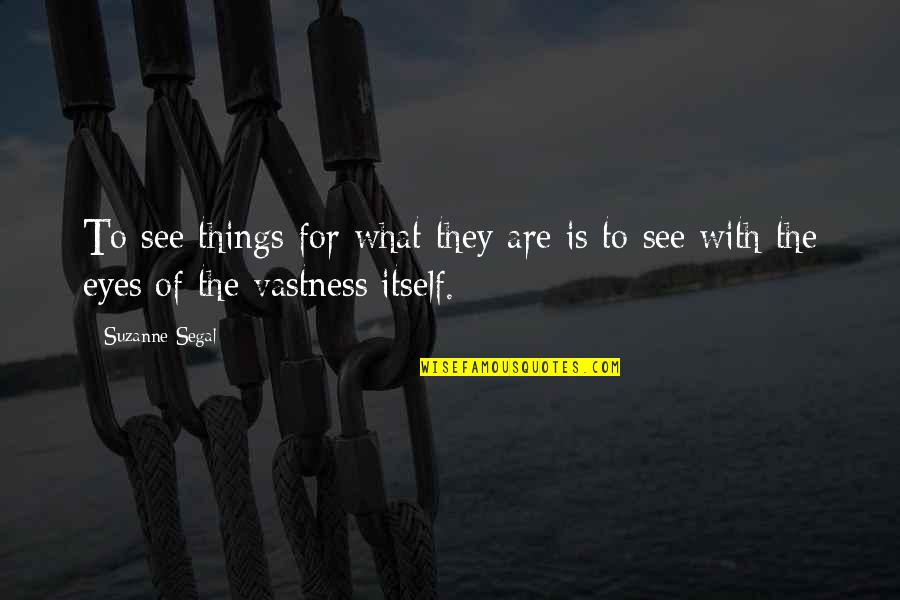 See Things Not With The Eyes Quotes By Suzanne Segal: To see things for what they are is