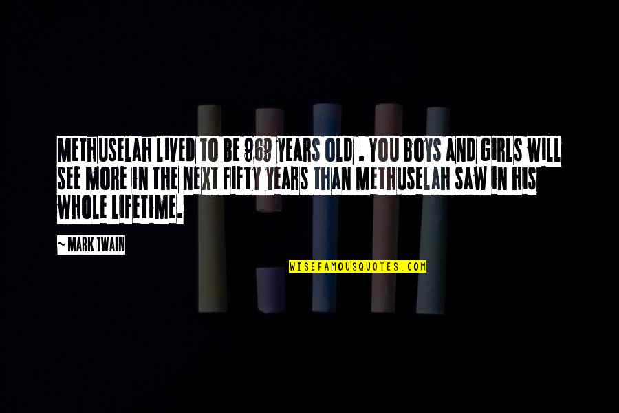 See This Girl Quotes By Mark Twain: Methuselah lived to be 969 years old .