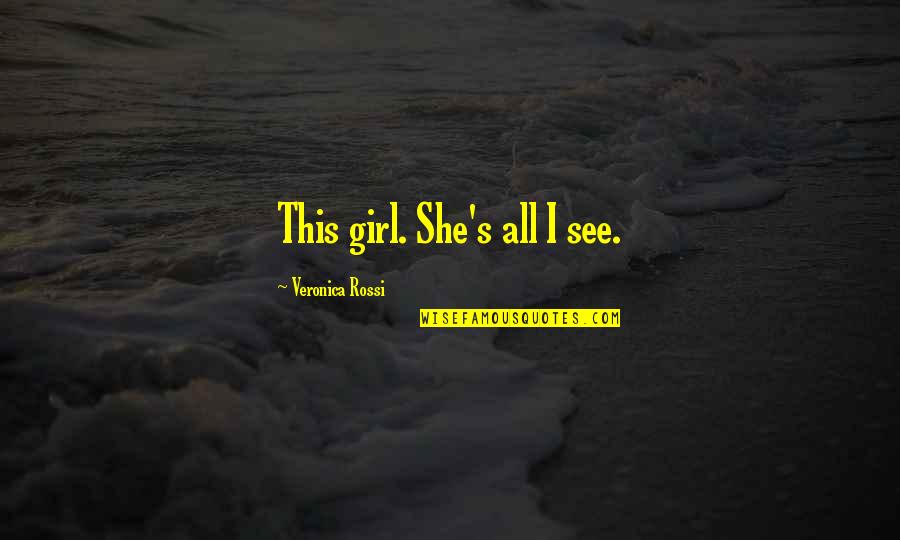 See This Girl Quotes By Veronica Rossi: This girl. She's all I see.