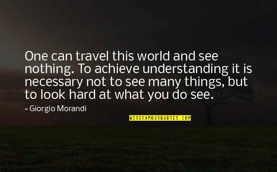 See This World Quotes By Giorgio Morandi: One can travel this world and see nothing. See This World Quotes By Giorgio Morandi: One can travel this world and see nothing.