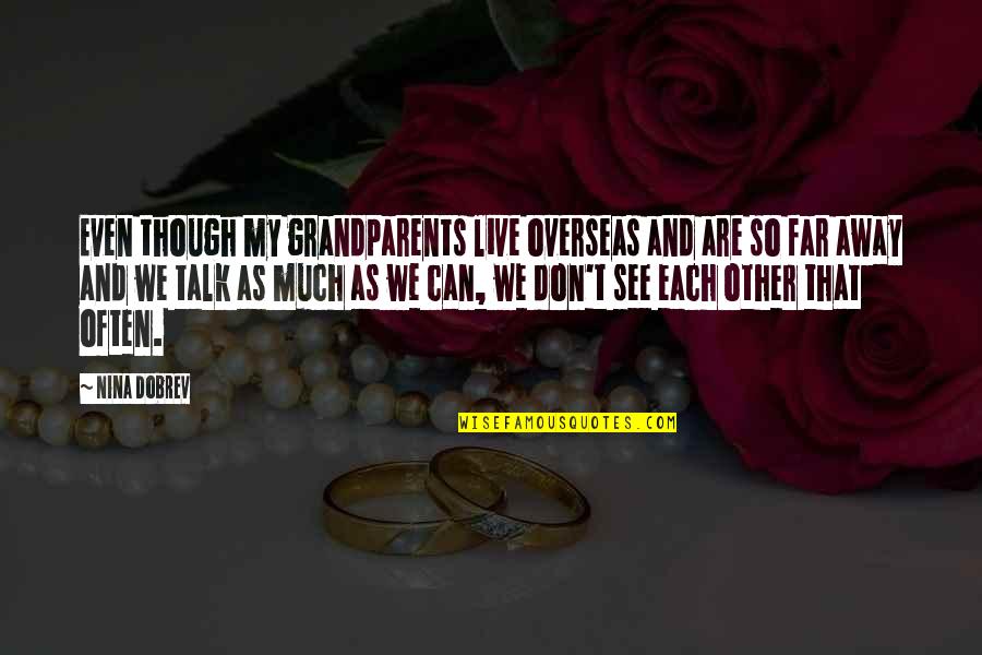 See Though Quotes By Nina Dobrev: Even though my grandparents live overseas and are See Though Quotes By Nina Dobrev: Even though my grandparents live overseas and are