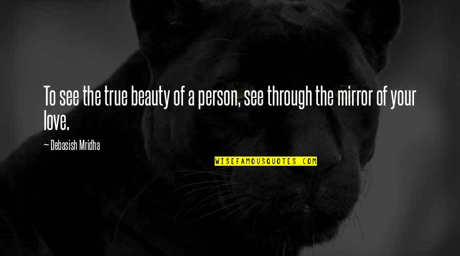 See Through A Person Quotes By Debasish Mridha: To see the true beauty of a person,