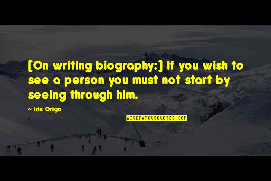 See Through A Person Quotes By Iris Origo: [On writing biography:] If you wish to see